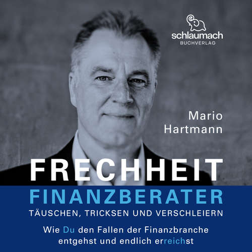 Hoerbuch Frechheit Finanzberater -  Täuschen, Tricksen und Verschleiern - Mario Hartmann - Mario Hartmann