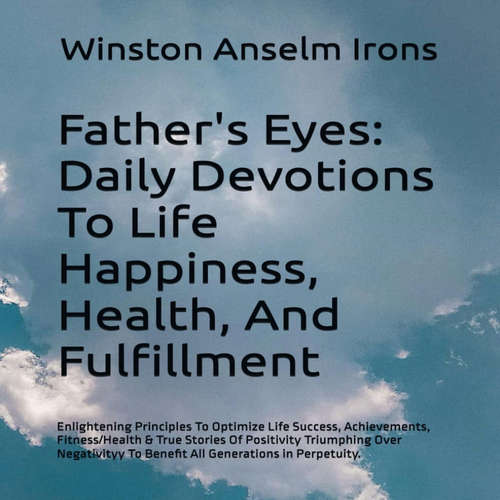 Audiobook Father's Eyes - Daily Devotions To Life Happiness, Health, And Fulfillment, 2nd Edition - Winston Anselm Irons - Annais Smith