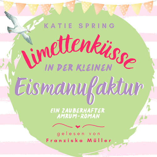 Hoerbuch Limettenküsse in der kleinen Eismanufaktur - Katie Spring - Franziska Anna Müller