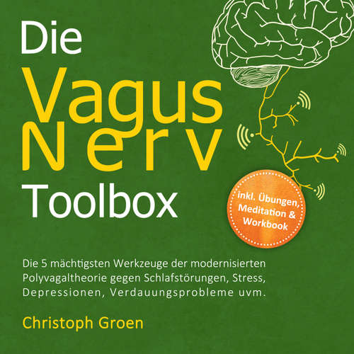 Hoerbuch Die Vagus Nerv Toolbox: Die 5 mächtigsten Werkzeuge der modernisierten Polyvagaltheorie gegen Schlafstörungen, Stress, Depressionen, Verdauungsprobleme uvm. - inkl. Übungen, Meditation & Workbook - Christoph Groen - Maximilian-Sean Kosbahn