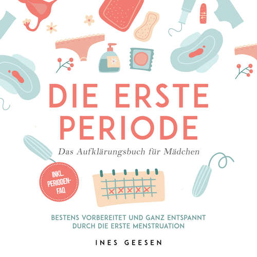 Hoerbuch Die erste Periode - Das Aufklärungsbuch für Mädchen: Bestens vorbereitet und ganz entspannt durch die erste Menstruation - inkl. Perioden-FAQ - Ines Geesen - Nadine Sender