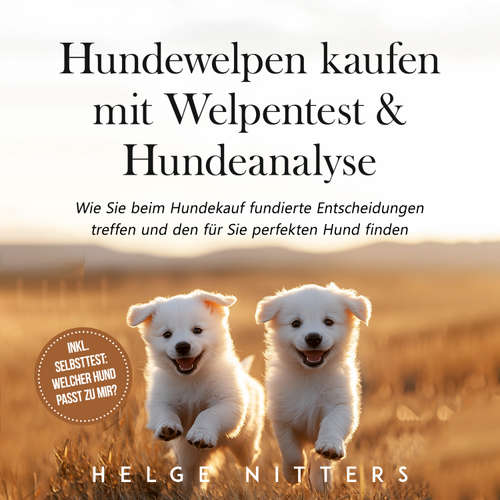 Hoerbuch Hundewelpen kaufen mit Welpentest & Hundeanalyse: Wie Sie beim Hundekauf fundierte Entscheidungen treffen und den für Sie perfekten Hund finden - inkl. Selbsttest: Welcher Hund passt zu mir? - Helge Nitters - Sascha Haude