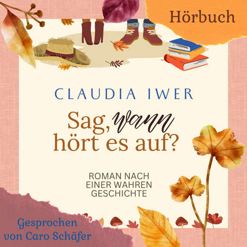 Hoerbuch Sag wann hört es auf - Claudia Iwer - Caro Schäfer