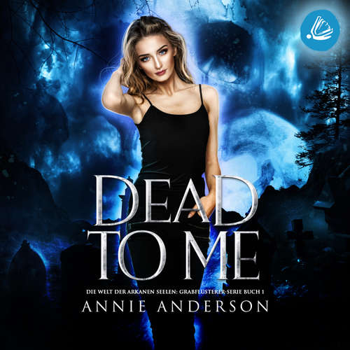Hoerbuch Dead to Me (Die Welt der Arkanen Seelen: Grabflüsterer, Band 1) - Annie Anderson - Sarah Dorsel