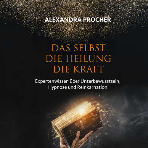 Hoerbuch Das Selbst Die Heilung Die Kraft - Alexandra Procher - Alexandra Procher
