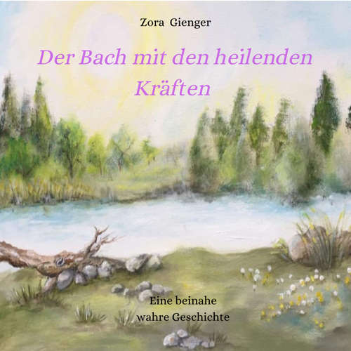 Hoerbuch Der Bach mit den heilenden Kräften - Zora Gienger - Natalia Besser