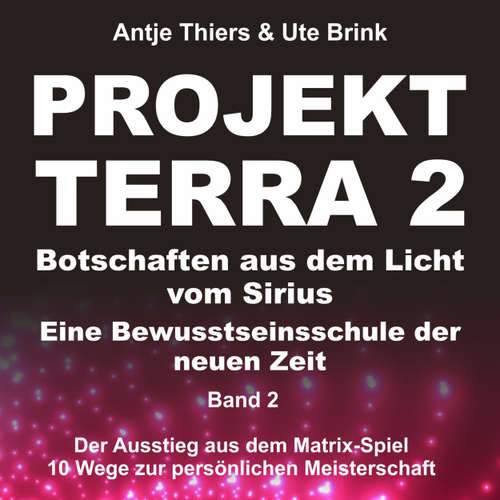 Hoerbuch Projekt Terra 2 - Der Ausstieg aus dem Matrix-Spiel - 10 Wege zur persönlichen Meisterschaft - Projekt Terra 2 - Botschaften aus dem Licht vom Sirius - Eine Bewusstseinsschule der neuen Zeit, Band 2 - Antje Thiers - Antje Thiers