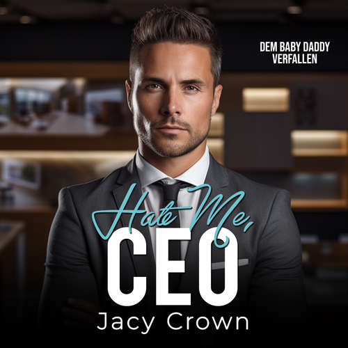 Hoerbuch Hate me, CEO: Dem Baby Daddy verfallen (Unexpected Love Stories 12) - Jacy Crown - Jil Thiele