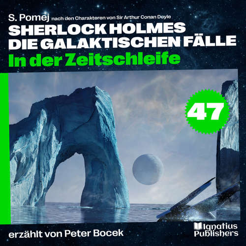Hoerbuch In der Zeitschleife (Sherlock Holmes - Die galaktischen Fälle, Folge 47) - Sir Arthur Conan Doyle - Peter Bocek