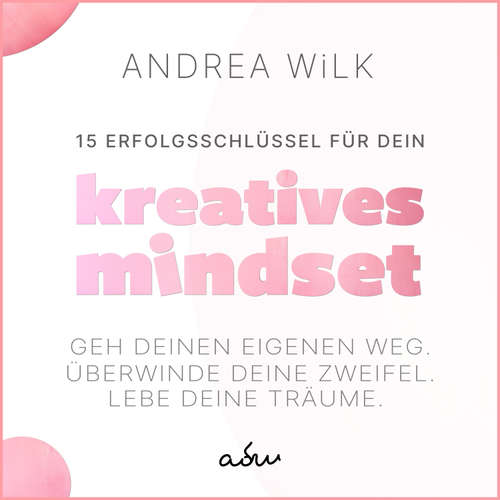 Hoerbuch 15 Erfolgsschlüssel für dein Kreatives Mindset - ANDREA WiLK - ANDREA WiLK