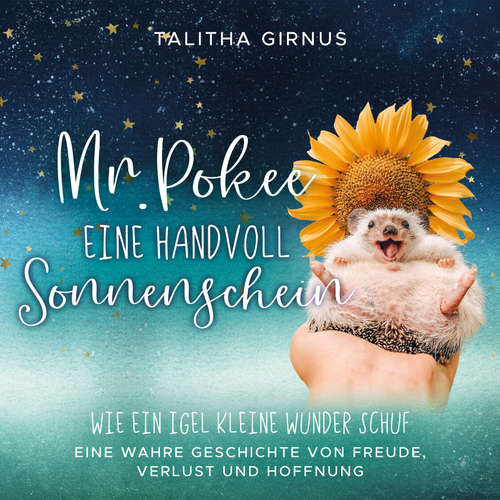 Hoerbuch Mr.Pokee: Eine Handvoll Sonnenschein - Wie ein Igel kleine Wunder schuf. Eine wahre Geschichte von Freude, Verlust und Hoffnung - Talitha Girnus - Franziska Schmitz