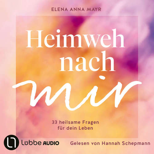 Hoerbuch Heimweh nach mir - 33 heilsame Fragen für dein Leben - Elena Anna Mayr - Hannah Schepmann