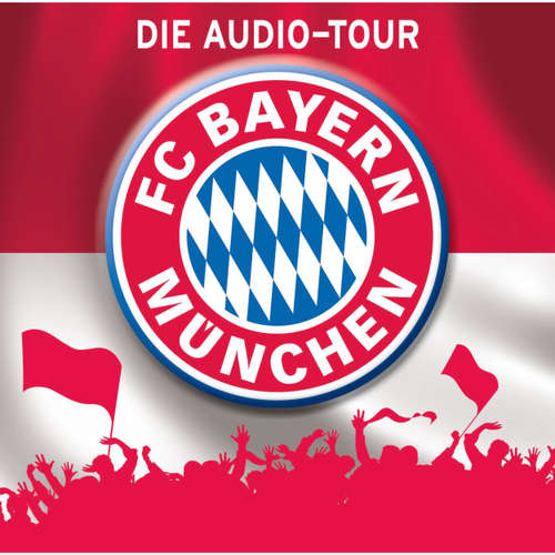 Hoerbuch FC Bayern München  - Die Audio-Tour - Martin Maria Schwarz - Martin Maria Schwarz