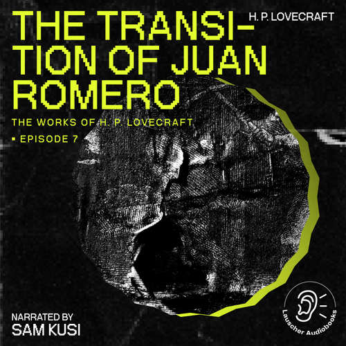 Audiobook The Transition of Juan Romero (The Work of H. P. Lovecraft, Episode 7) - H. P. Lovecraft - Sam Kusi