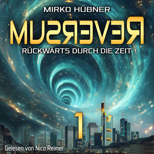 Hoerbuch Reversum: Rückwärts durch die Zeit (Band 1 der Reversum-Trilogie, Auftakt zu einer Zeitreise-Saga) - Mirko Hübner - Nico Reimer