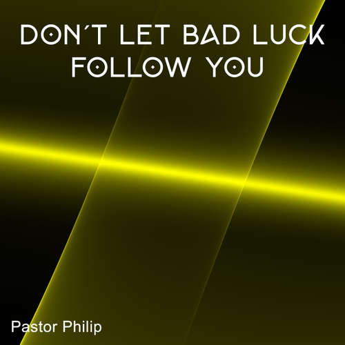 Audiobook Don't Let Bad Luck Follow You - Pastor Philip - Pastor Philip