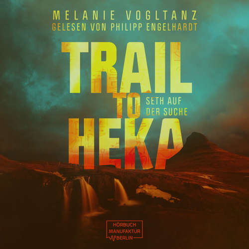 Hoerbuch Trail to Heka - Kemet, Band 4 - Melanie Vogltanz - Phillipp Engelhardt