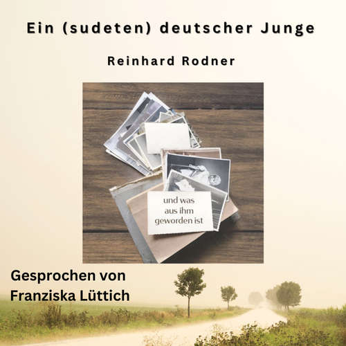 Hoerbuch Ein (sudeten-)deutscher Junge - und was aus ihm geworden ist - Reinhard Rodner - Franziska Lüttich