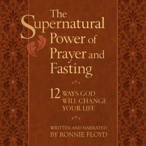 Audiobook The Supernatural Power of Prayer and Fasting - Ronnie Floyd - Ronnie Floyd