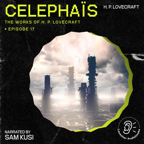 Audiobook Celephaïs (The Work of H. P. Lovecraft, Episode 17) - H. P. Lovecraft - Sam Kusi