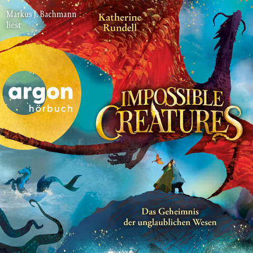 Hoerbuch Impossible Creatures - Das Geheimnis der unglaublichen Wesen - Katherine Rundell - Markus J. Bachmann