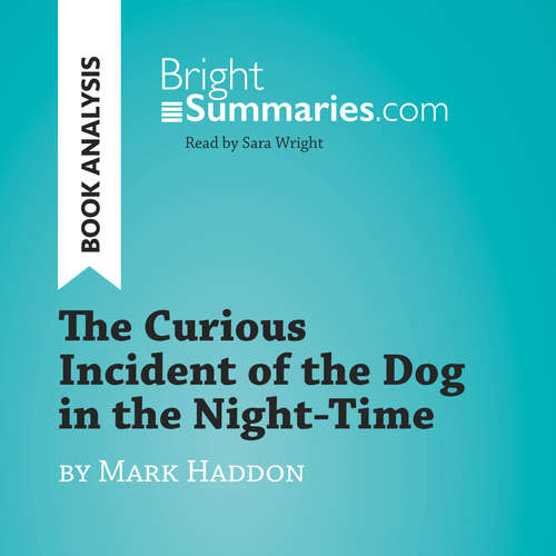 Audiobook The Curious Incident of the Dog in the Night-Time by Mark Haddon (Book Analysis) - Bright Summaries - Sara Wright