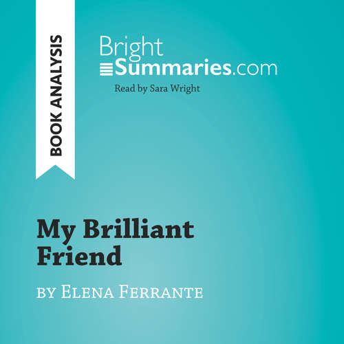 Audiobook My Brilliant Friend by Elena Ferrante (Book Analysis) - Bright Summaries - Sara Wright