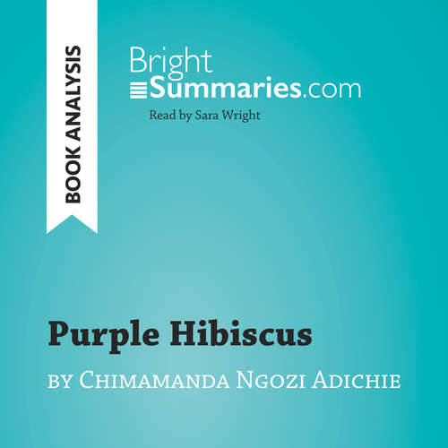 Audiobook Purple Hibiscus by Chimamanda Ngozi Adichie (Book Analysis) - Bright Summaries - Sara Wright