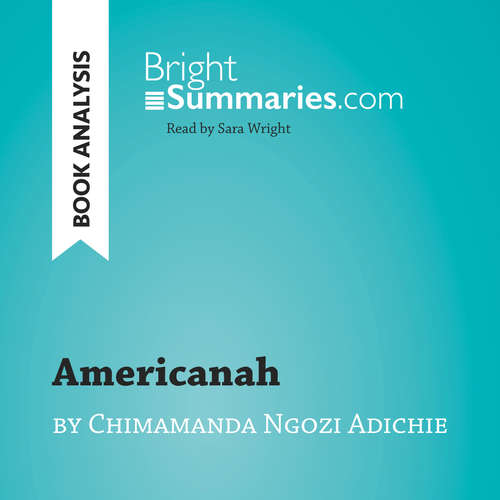 Audiobook Americanah by Chimamanda Ngozi Adichie (Book Analysis) - Bright Summaries - Sara Wright