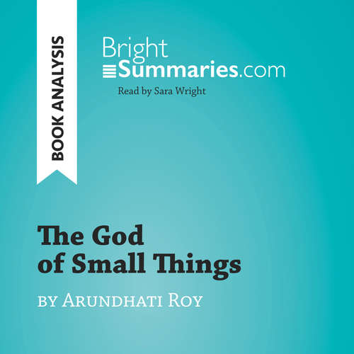 Audiobook The God of Small Things by Arundhati Roy (Book Analysis) - Bright Summaries - Sara Wright