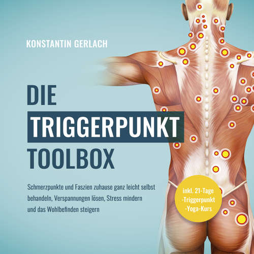 Hoerbuch Die Triggerpunkte Toolbox: Schmerzpunkte und Faszien zuhause ganz leicht selbst behandeln, Verspannungen lösen, Stress mindern und das Wohlbefinden steigern - inkl. 21-Tage-Triggerpunkt-Yoga-Kurs - Konstantin Gerlach - Freerk Reeder