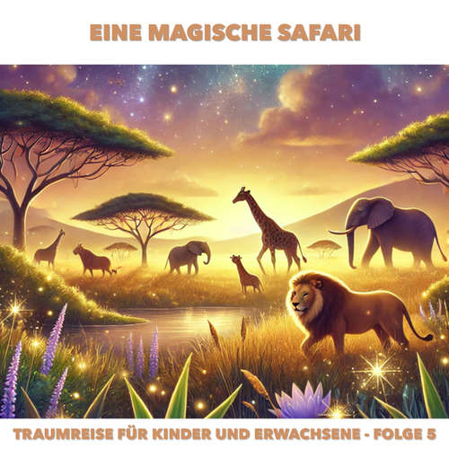 Hoerbuch Traumreisen für Erwachsene und Kinder, Folge 5: Eine magische Safari - Claudia Schröder - Synthesized Voice - Female