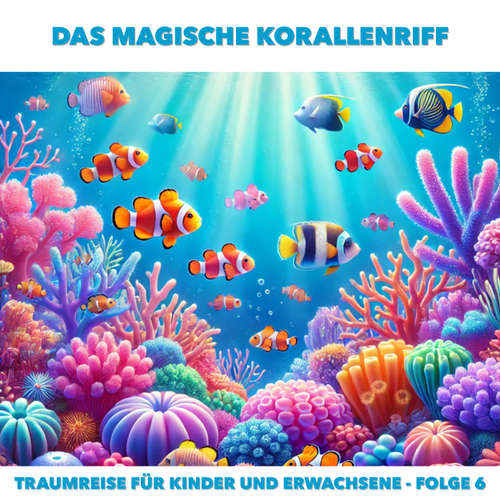 Hoerbuch Traumreisen für Erwachsene und Kinder, Folge 6: Das magische Korallenriff - Claudia Schröder - Synthesized Voice - Female