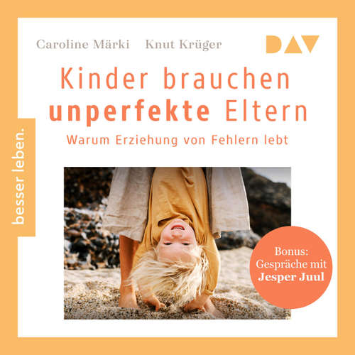 Hoerbuch Kinder brauchen unperfekte Eltern. Warum Erziehung von Fehlern lebt. Bonus: Gespräche mit Jesper Juul - Caroline Märki - Sebastian Grünewald