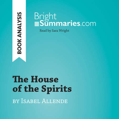 Audiobook The House of the Spirits by Isabel Allende (Book Analysis) - Bright Summaries - Sara Wright