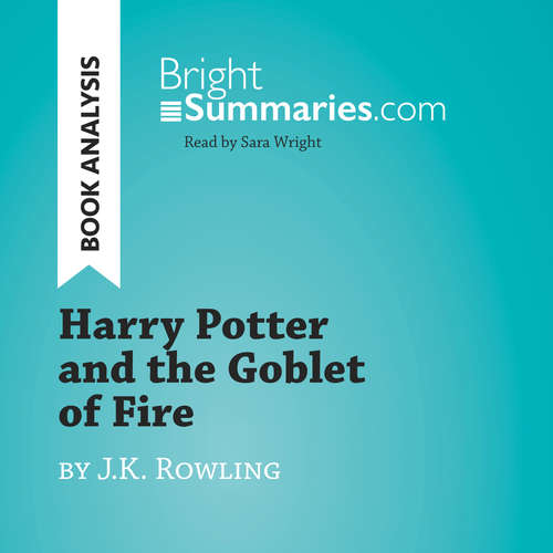 Audiobook Harry Potter and the Goblet of Fire by J.K. Rowling (Book Analysis) - Bright Summaries - Sara Wright