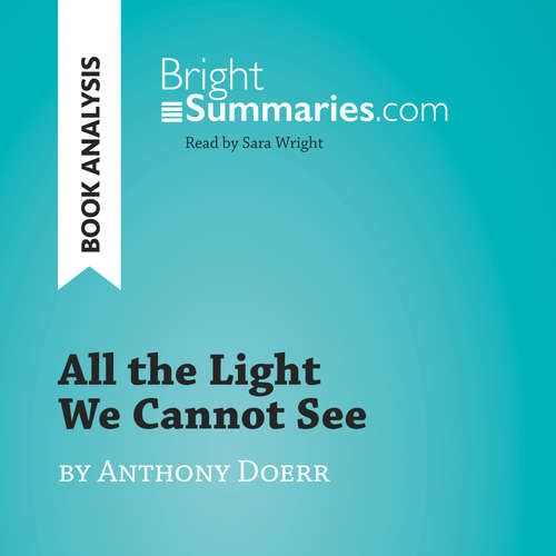 Audiobook All the Light We Cannot See by Anthony Doerr (Book Analysis) - Bright Summaries - Sara Wright