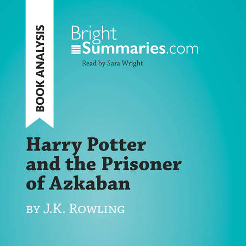 Audiobook Harry Potter and the Prisoner of Azkaban by J.K. Rowling (Book Analysis) - Bright Summaries - Sara Wright
