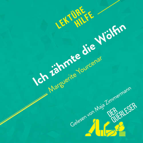 Hoerbuch Ich zähmte die Wölfin von Marguerite Yourcenar (Lektürehilfe) - der Querleser - Maja Zimmermann