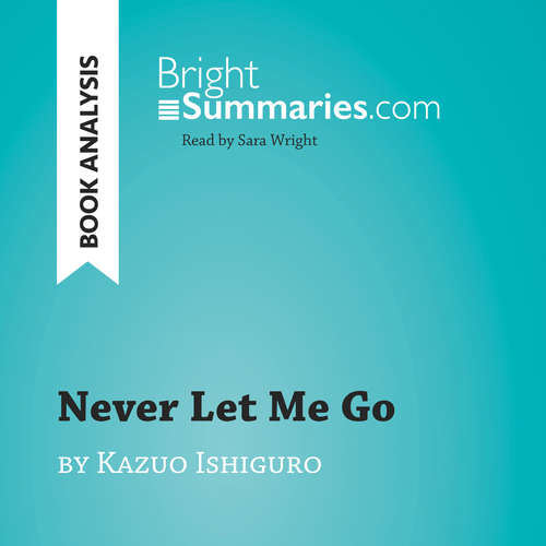 Audiobook Never Let Me Go by Kazuo Ishiguro (Book Analysis) - Bright Summaries - Sara Wright