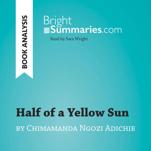 Audiobook Half of a Yellow Sun by Chimamanda Ngozi Adichie (Book Analysis) - Bright Summaries - Sara Wright