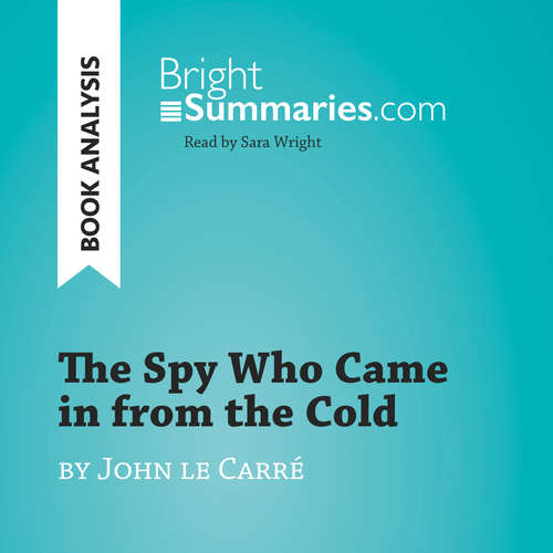 Audiobook The Spy Who Came in from the Cold by John le Carré (Book Analysis) - Bright Summaries - Sara Wright