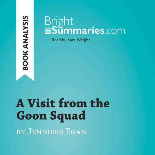 Audiobook A Visit from the Goon Squad by Jennifer Egan (Book Analysis) - Bright Summaries - Sara Wright