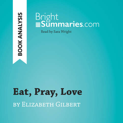 Audiobook Eat, Pray, Love by Elizabeth Gilbert (Book Analysis) - Bright Summaries - Sara Wright