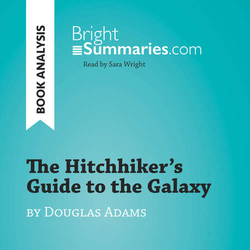 Audiobook The Hitchhiker's Guide to the Galaxy by Douglas Adams (Book Analysis) - Bright Summaries - Sara Wright