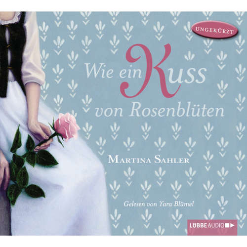 Hoerbuch Wie ein Kuss von Rosenblüten - Martina Sahler - Yara Blümel Hoerbuch Wie ein Kuss von Rosenblüten - Martina Sahler - Yara Blümel
