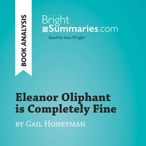 Audiobook Eleanor Oliphant is Completely Fine by Gail Honeyman (Book Analysis) - Bright Summaries - Sara Wright