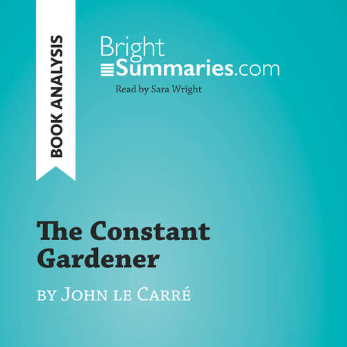 Audiobook The Constant Gardener by John le Carré (Book Analysis) - Bright Summaries - Sara Wright