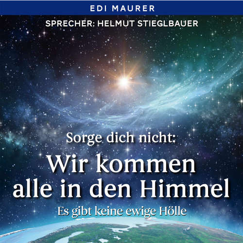 Hoerbuch Sorge dich nicht: Wir kommen alle in den Himmel - Edi Maurer - Helmut Stieglbauer