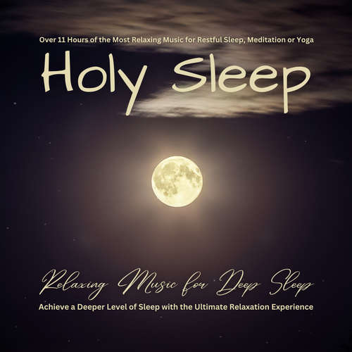 Audiobook Holy Sleep - Relaxing Music for Deep Sleep: Over 11 Hours of the Most Relaxing Music for Restful Sleep, Meditation or Yoga - SoundFactory for Soothing Music - SoundFactory for Soothing Music